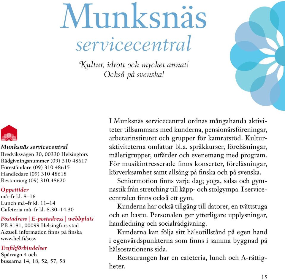 8 16 Lunch må fr kl. 11 14 Cafeteria må fr kl. 8.30 14.30 Postadress E-postadress webbplats PB 8181, 00099 Helsingfors stad Aktuell information finns på finska www.hel.