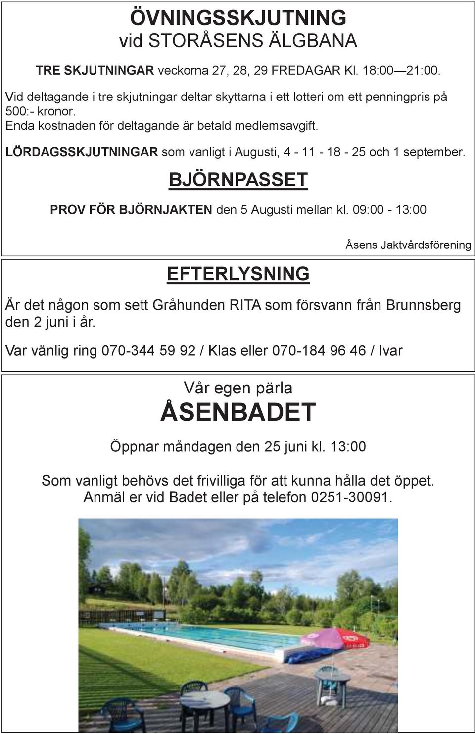 LÖRDAGSSKJUTNINGAR som vanligt i Augusti, 4-11 - 18-25 och 1 september. BJÖRNPASSET PROV FÖR BJÖRNJAKTEN den 5 Augusti mellan kl.