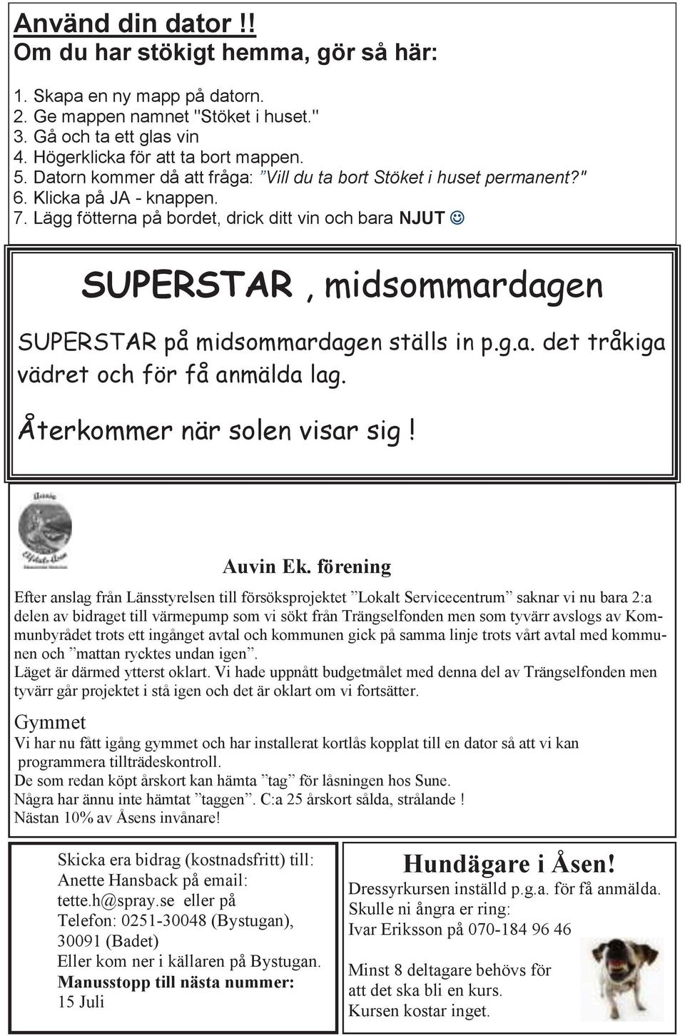 Lägg fötterna på bordet, drick ditt vin och bara NJUT J SUPERSTAR, midsommardagen SUPERSTAR på midsommardagen ställs in p.g.a. det tråkiga vädret och för få anmälda lag.