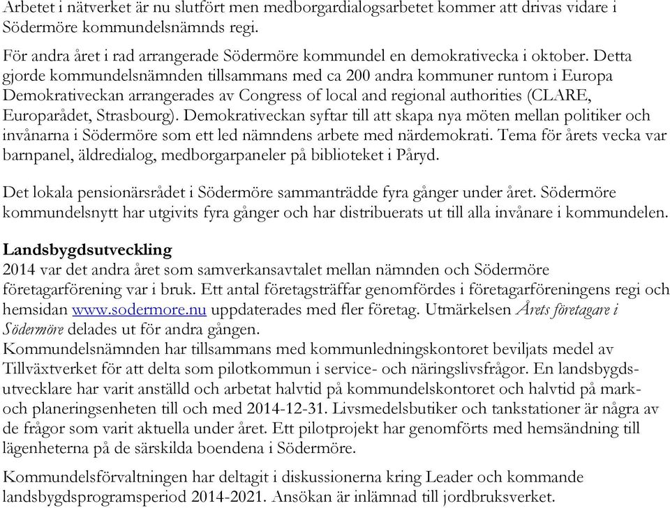 Detta gjorde kommundelsnämnden tillsammans med ca 200 andra kommuner runtom i Europa Demokrativeckan arrangerades av Congress of local and regional authorities (CLARE, Europarådet, Strasbourg).