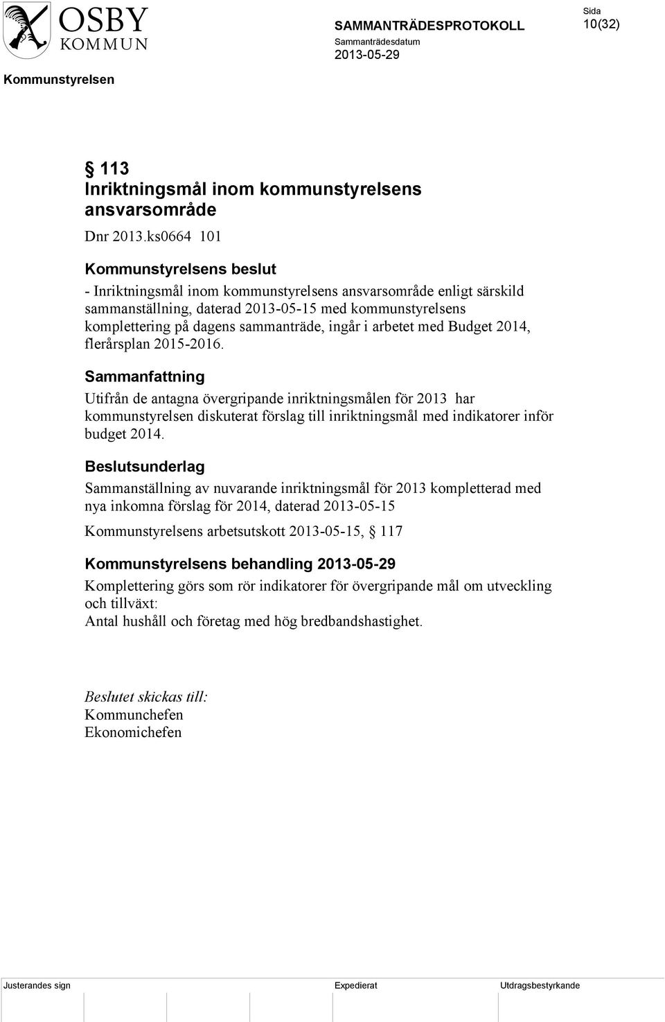 med Budget 2014, flerårsplan 2015-2016. Utifrån de antagna övergripande inriktningsmålen för 2013 har kommunstyrelsen diskuterat förslag till inriktningsmål med indikatorer inför budget 2014.