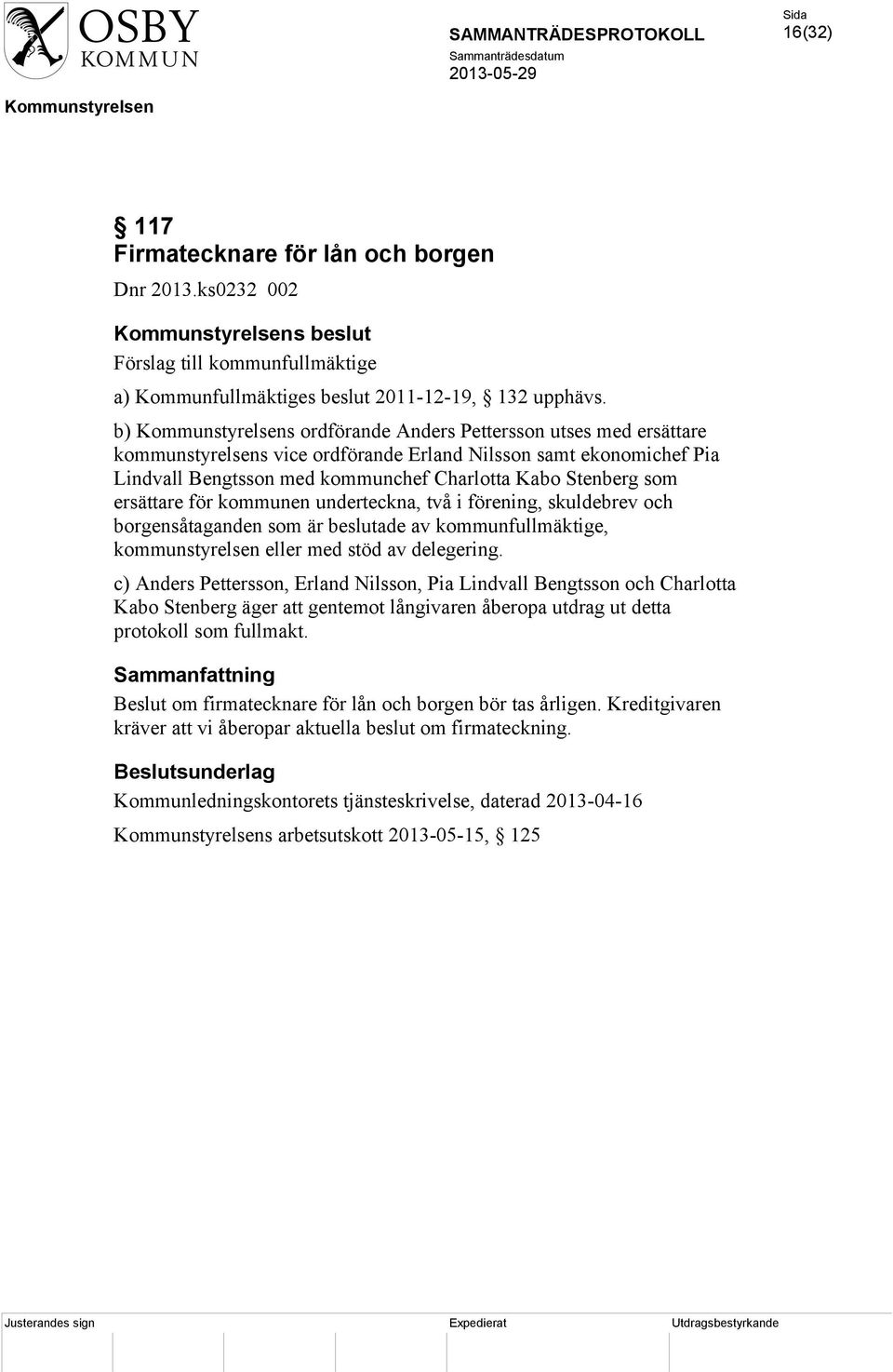 kommunen underteckna, två i förening, skuldebrev och borgensåtaganden som är beslutade av kommunfullmäktige, kommunstyrelsen eller med stöd av delegering.