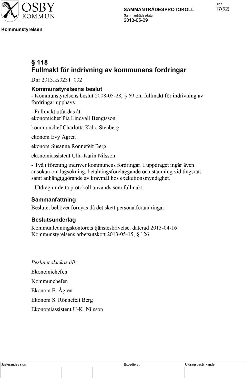 indriver kommunens fordringar. I uppdraget ingår även ansökan om lagsökning, betalningsföreläggande och stämning vid tingsrätt samt anhängiggörande av kravmål hos exekutionsmyndighet.