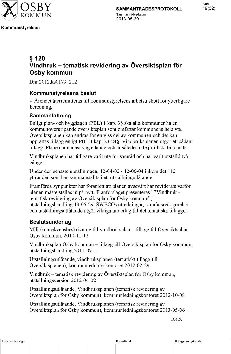 Översiktsplanen kan ändras för en viss del av kommunen och det kan upprättas tillägg enligt PBL 3 kap. 23-24. Vindbruksplanen utgör ett sådant tillägg.