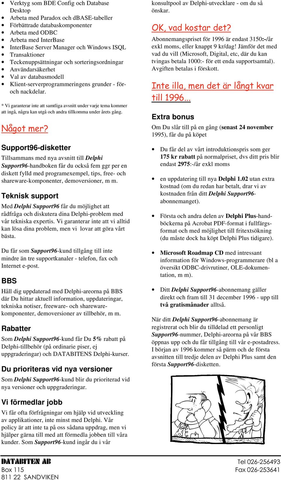 * Vi garanterar inte att samtliga avsnitt under varje tema kommer att ingå, några kan utgå och andra tillkomma under årets gång.