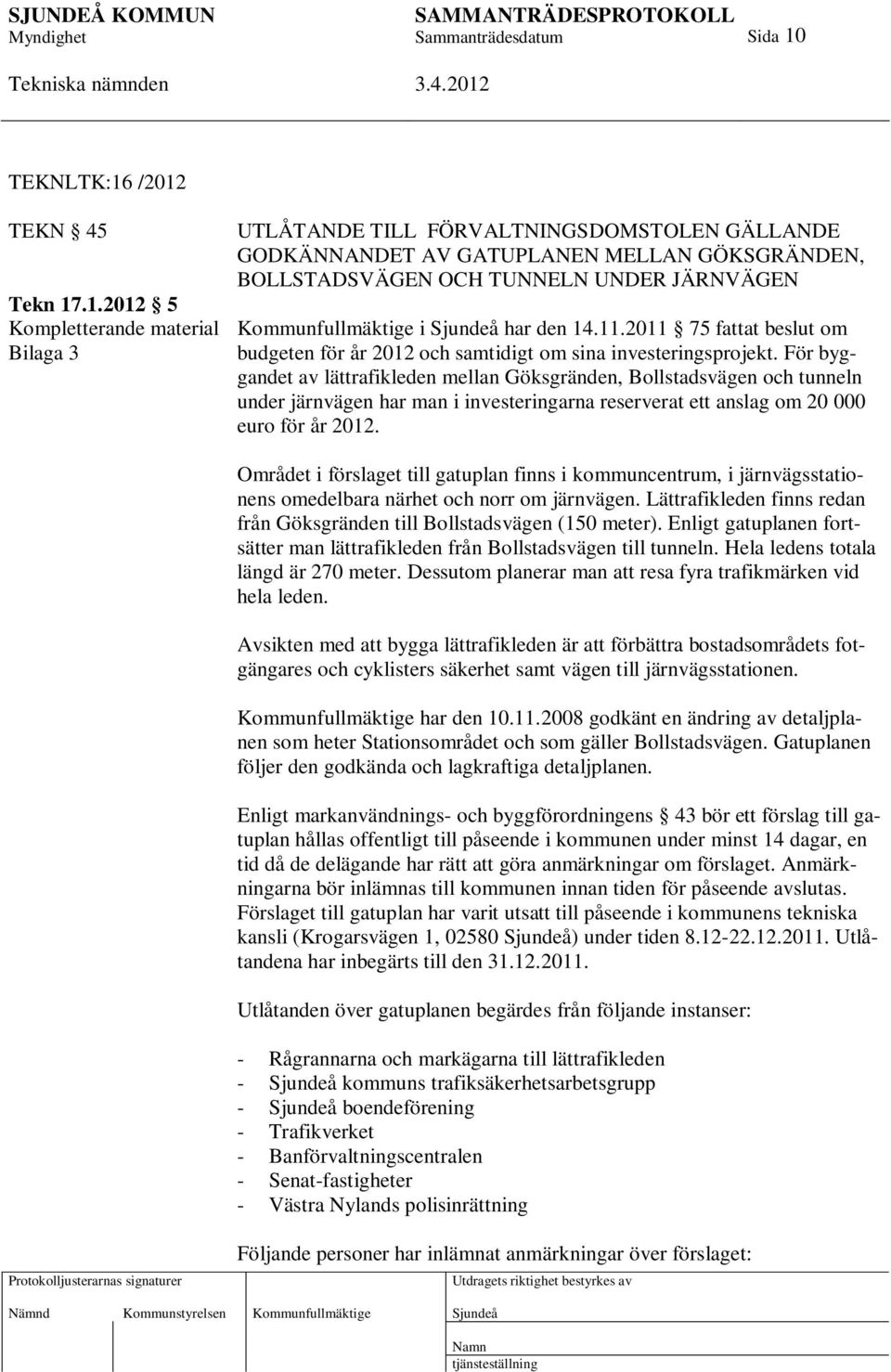 För byggandet av lättrafikleden mellan Göksgränden, Bollstadsvägen och tunneln under järnvägen har man i investeringarna reserverat ett anslag om 20 000 euro för år 2012.