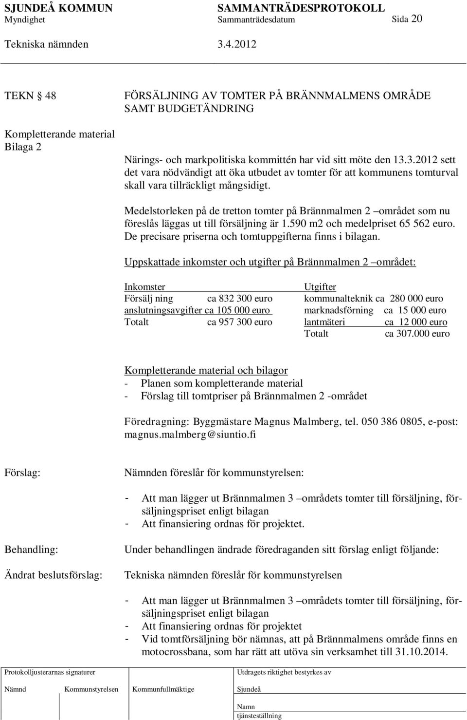 Medelstorleken på de tretton tomter på Brännmalmen 2 området som nu föreslås läggas ut till försäljning är 1.590 m2 och medelpriset 65 562 euro.