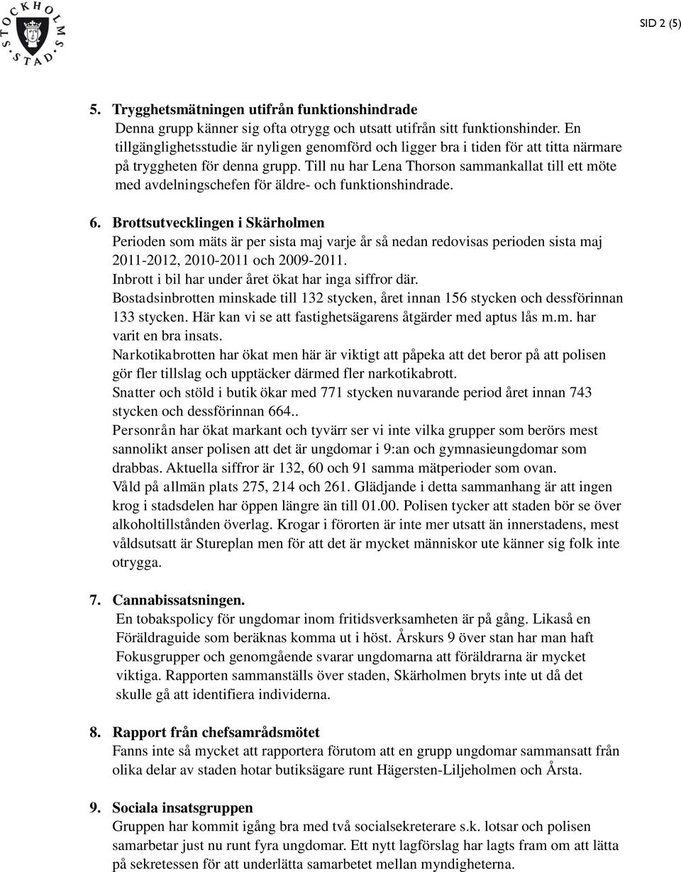 Till nu har Lena Thorson sammankallat till ett möte med avdelningschefen för äldre- och funktionshindrade. 6.