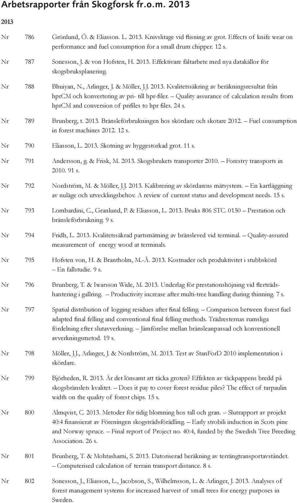 Nr 788 Bhuiyan, N., Arlinger, J. & Möller, J.J. 2013. Kvalitetssäkring av beräkningsresultat från hprcm och konvertering av pri- till hpr-filer.