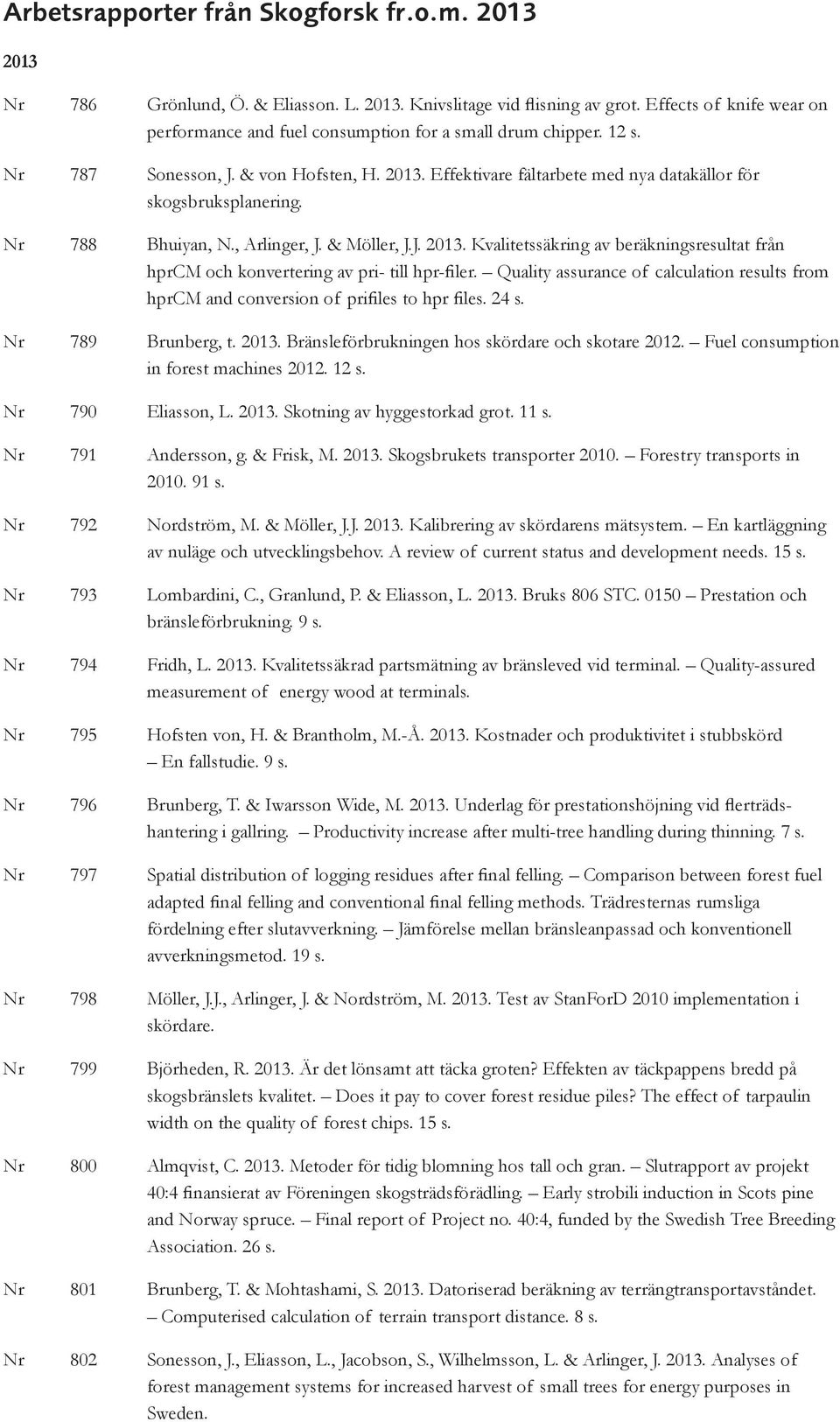 Nr 788 Bhuiyan, N., Arlinger, J. & Möller, J.J. 2013. Kvalitetssäkring av beräkningsresultat från hprcm och konvertering av pri- till hpr-filer.