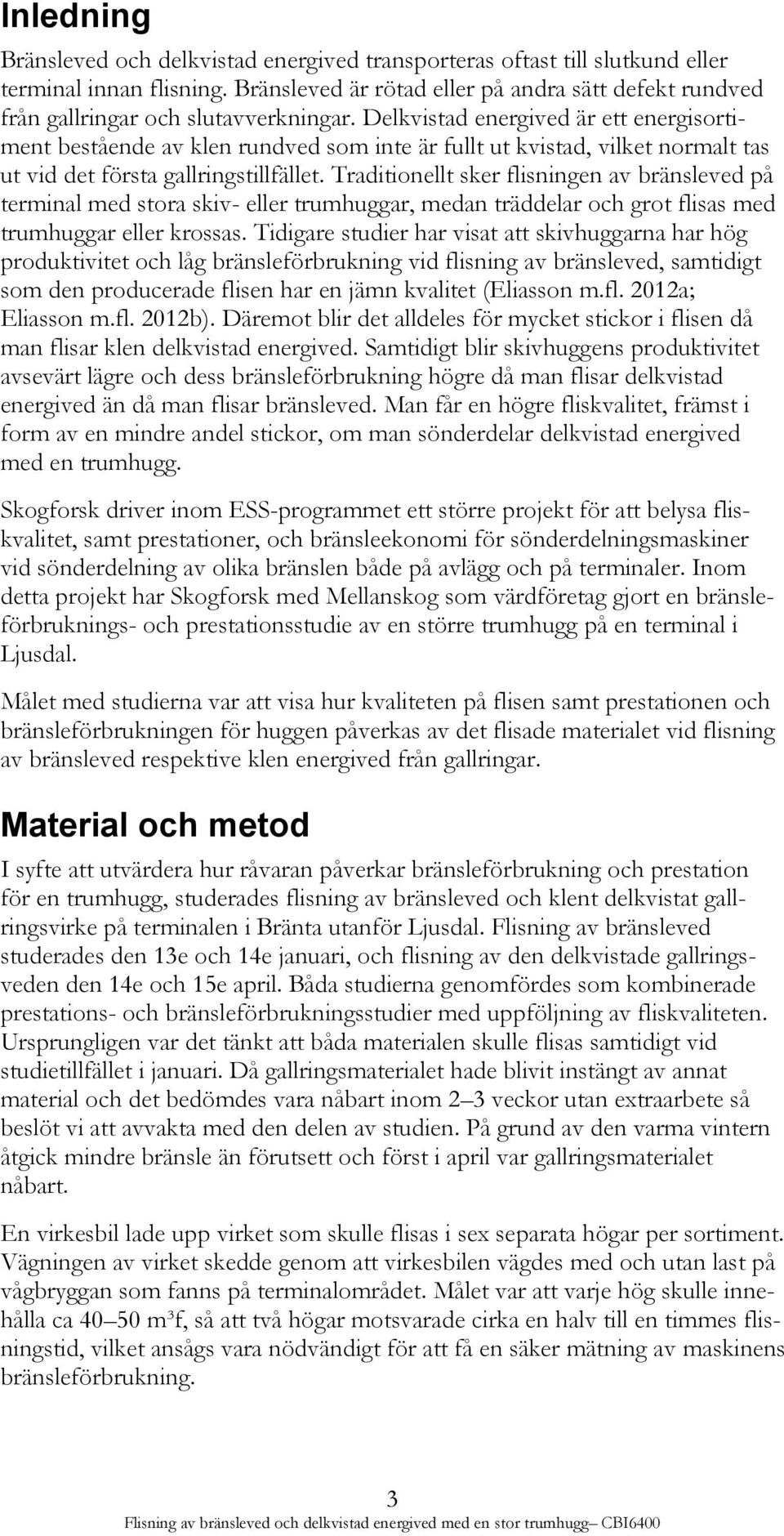 Delkvistad energived är ett energisortiment bestående av klen rundved som inte är fullt ut kvistad, vilket normalt tas ut vid det första gallringstillfället.