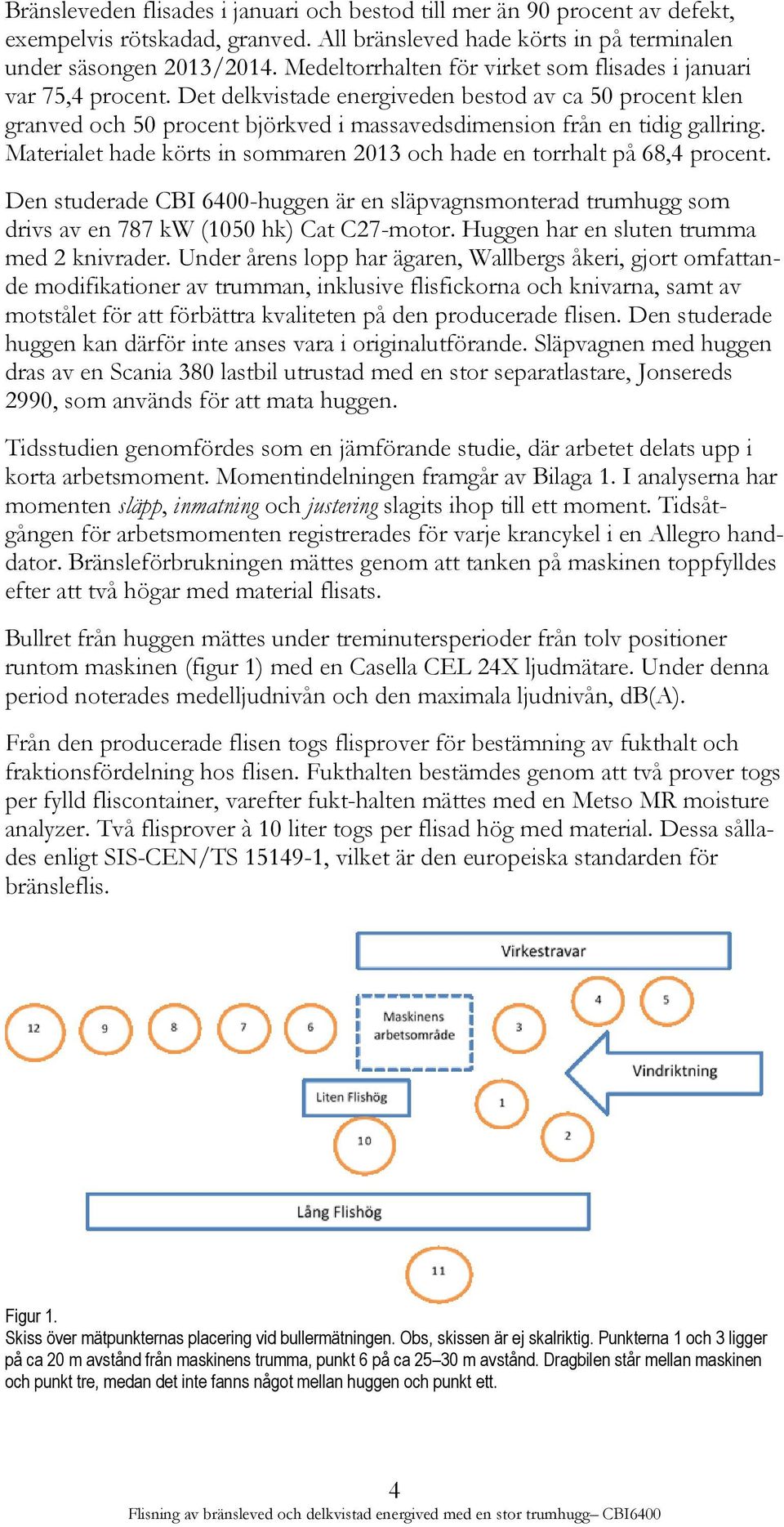 Det delkvistade energiveden bestod av ca 50 procent klen granved och 50 procent björkved i massavedsdimension från en tidig gallring.