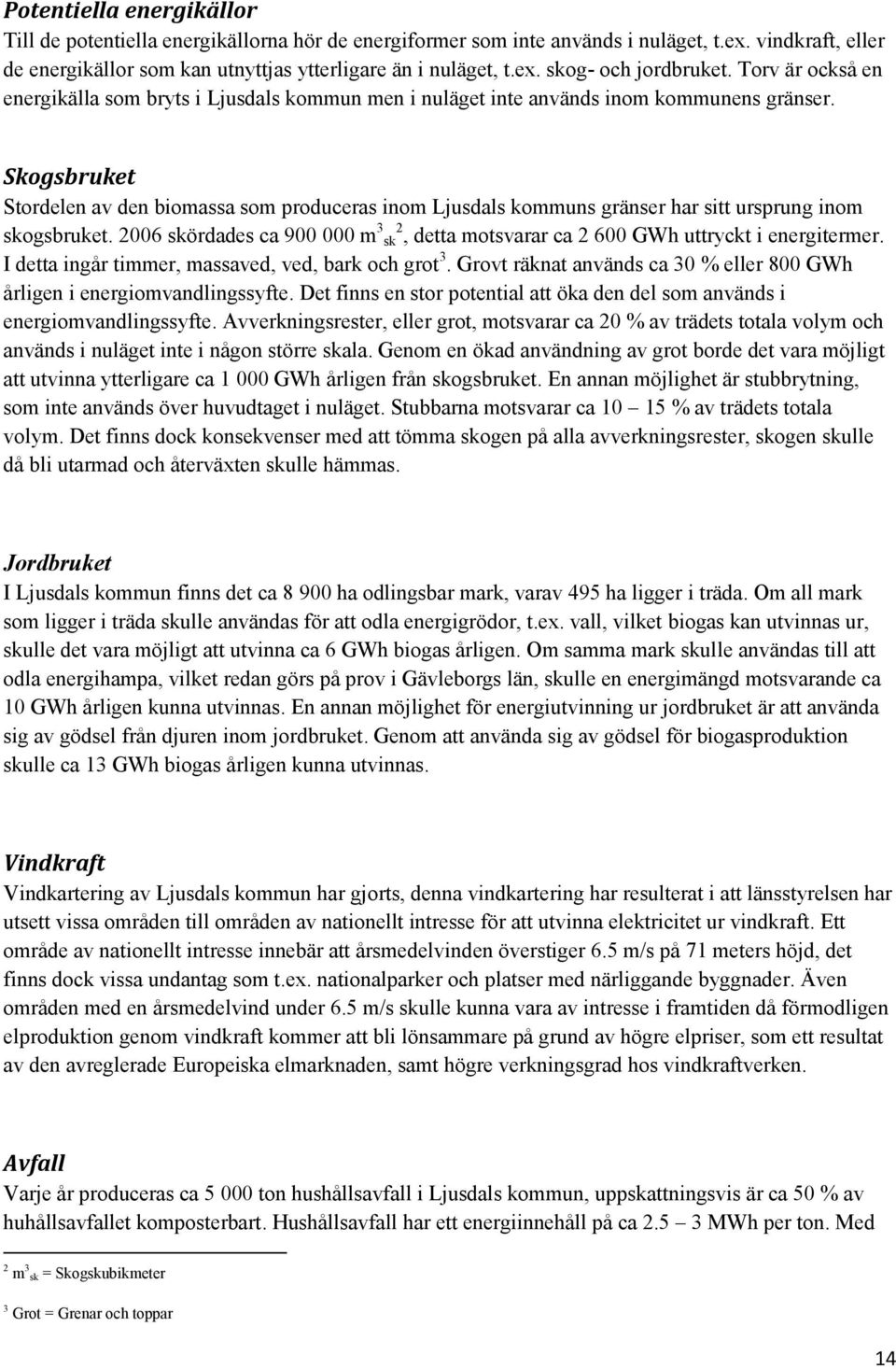 Skogsbruket Stordelen av den biomassa som produceras inom Ljusdals kommuns gränser har sitt ursprung inom skogsbruket.