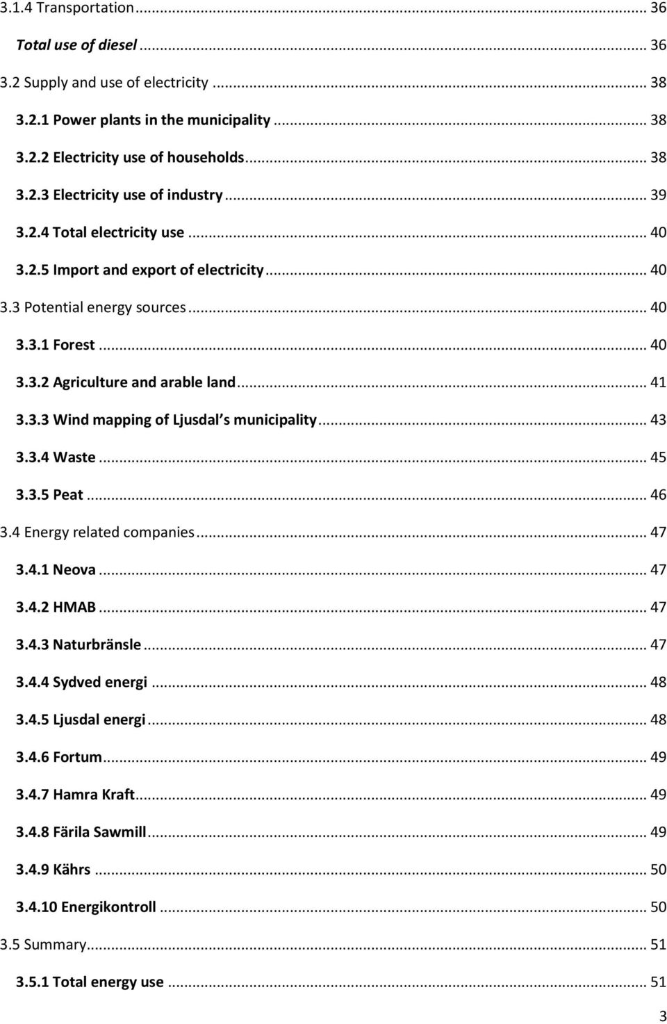 .. 43 3.3.4 Waste... 45 3.3.5 Peat... 46 3.4 Energy related companies... 47 3.4.1 Neova... 47 3.4.2 HMAB... 47 3.4.3 Naturbränsle... 47 3.4.4 Sydved energi... 48 3.4.5 Ljusdal energi... 48 3.4.6 Fortum.