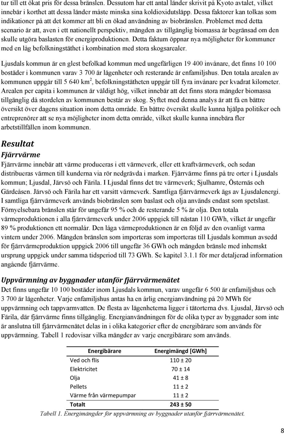 Problemet med detta scenario är att, aven i ett nationellt perspektiv, mängden av tillgänglig biomassa är begränsad om den skulle utgöra baslasten för energiproduktionen.