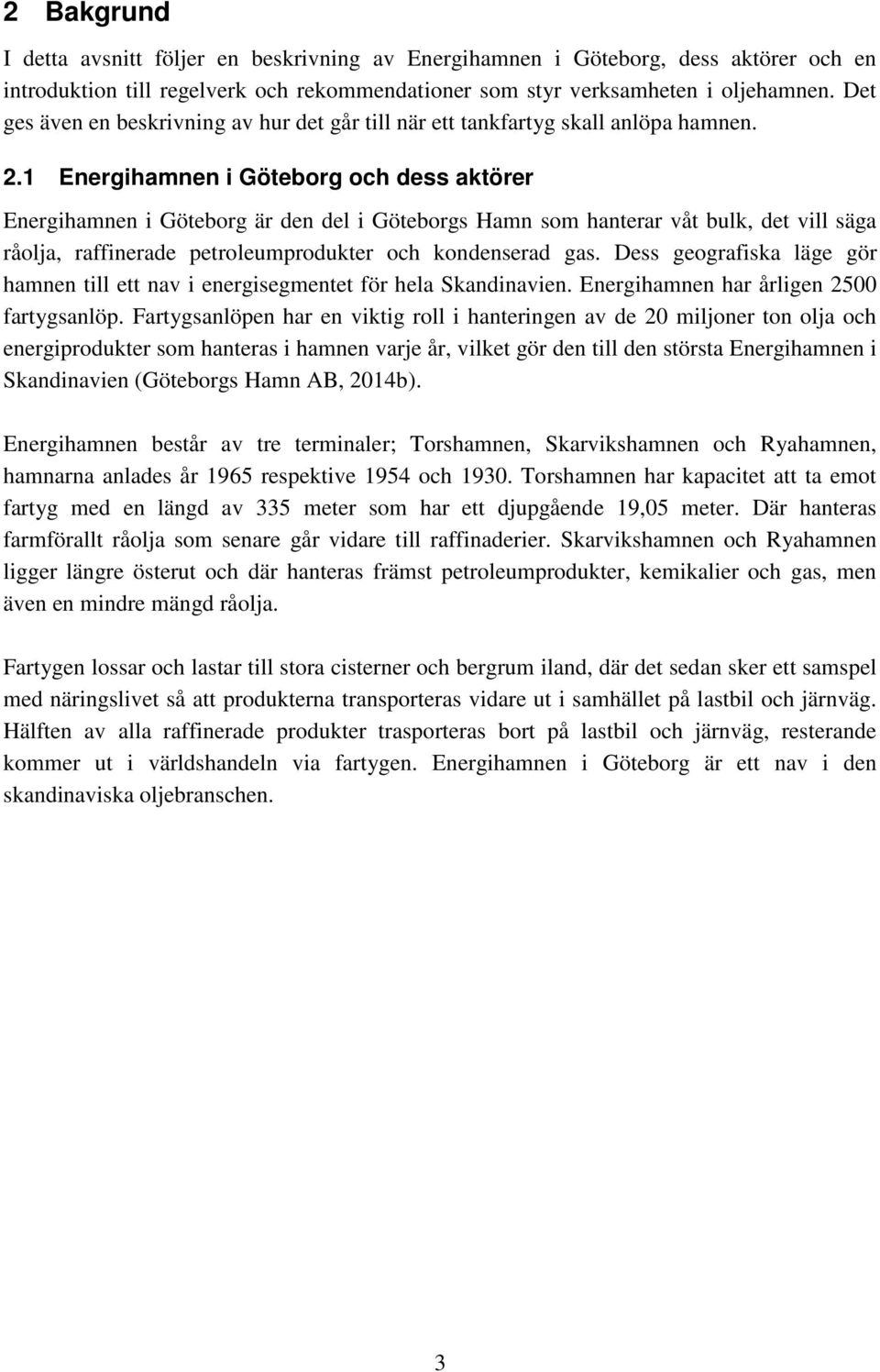 1 Energihamnen i Göteborg och dess aktörer Energihamnen i Göteborg är den del i Göteborgs Hamn som hanterar våt bulk, det vill säga råolja, raffinerade petroleumprodukter och kondenserad gas.