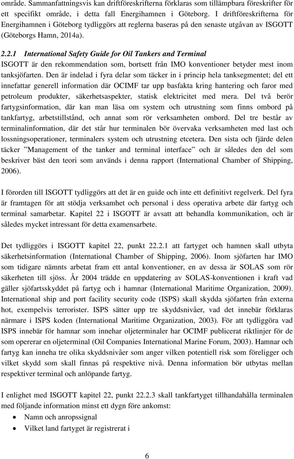 14a). 2.2.1 International Safety Guide for Oil Tankers and Terminal ISGOTT är den rekommendation som, bortsett från IMO konventioner betyder mest inom tanksjöfarten.