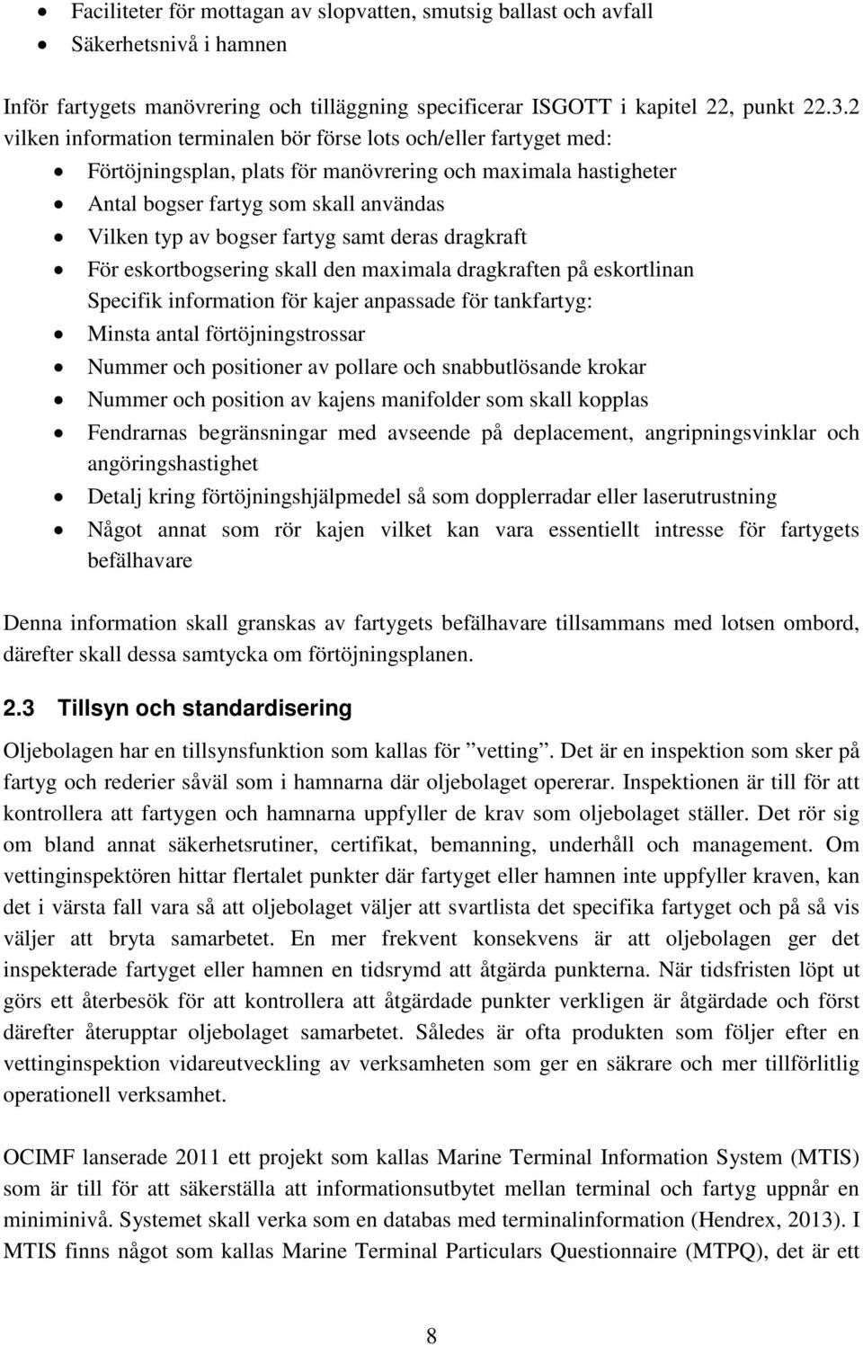 fartyg samt deras dragkraft För eskortbogsering skall den maximala dragkraften på eskortlinan Specifik information för kajer anpassade för tankfartyg: Minsta antal förtöjningstrossar Nummer och