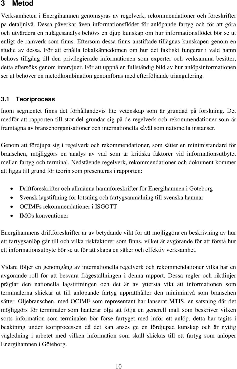 Eftersom dessa finns anstiftade tillägnas kunskapen genom en studie av dessa.