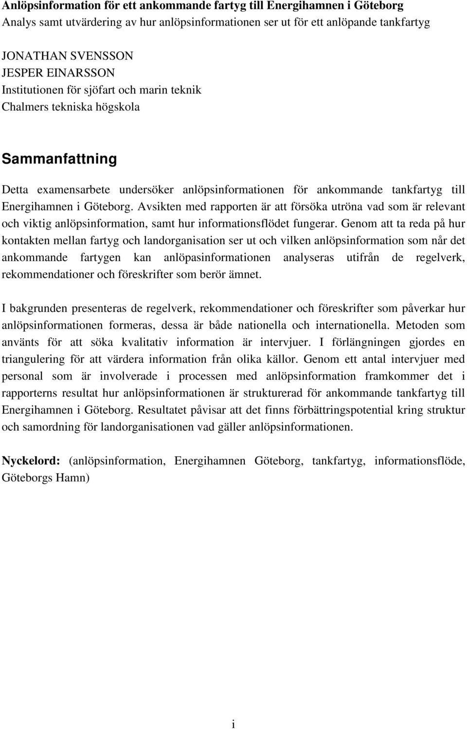 Avsikten med rapporten är att försöka utröna vad som är relevant och viktig anlöpsinformation, samt hur informationsflödet fungerar.