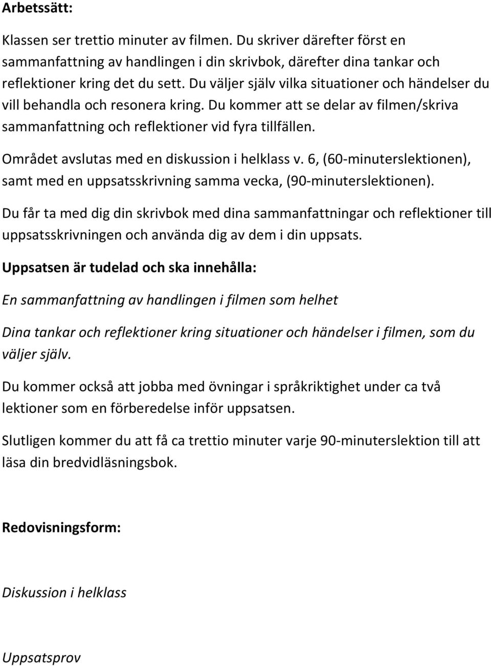 Området avslutas med en diskussion i helklass v. 6, (60-minuterslektionen), samt med en uppsatsskrivning samma vecka, (90-minuterslektionen).