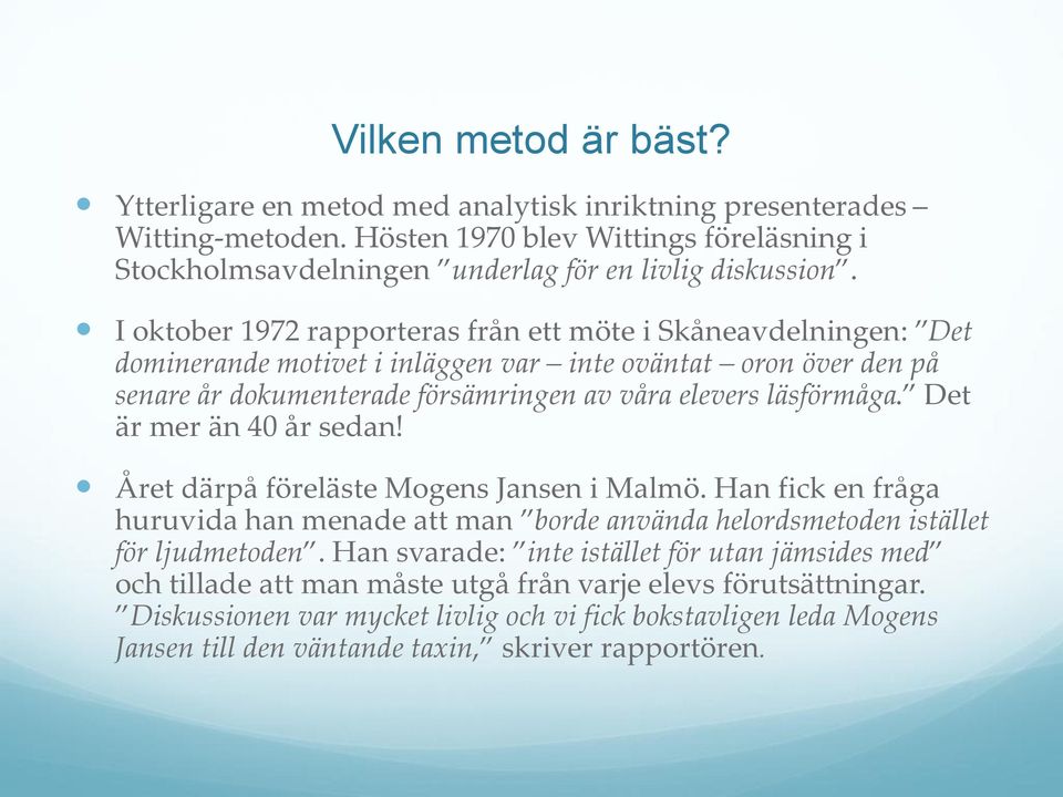 Det är mer än 40 år sedan! Året därpå föreläste Mogens Jansen i Malmö. Han fick en fråga huruvida han menade att man borde använda helordsmetoden istället för ljudmetoden.