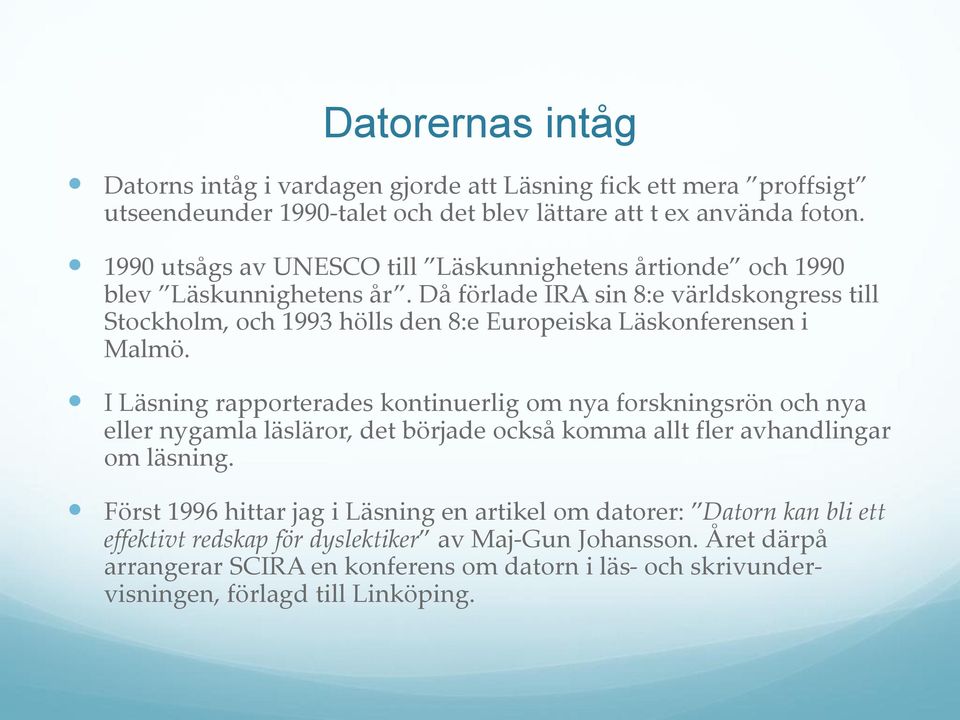 Då förlade IRA sin 8:e världskongress till Stockholm, och 1993 hölls den 8:e Europeiska Läskonferensen i Malmö.