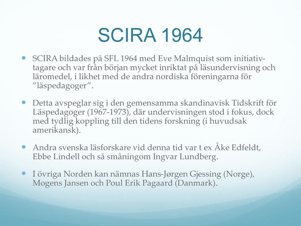 Detta avspeglar sig i den gemensamma skandinavisk Tidskrift för Läspedagoger (1967-1973), där undervisningen stod i fokus, dock med tydlig koppling till