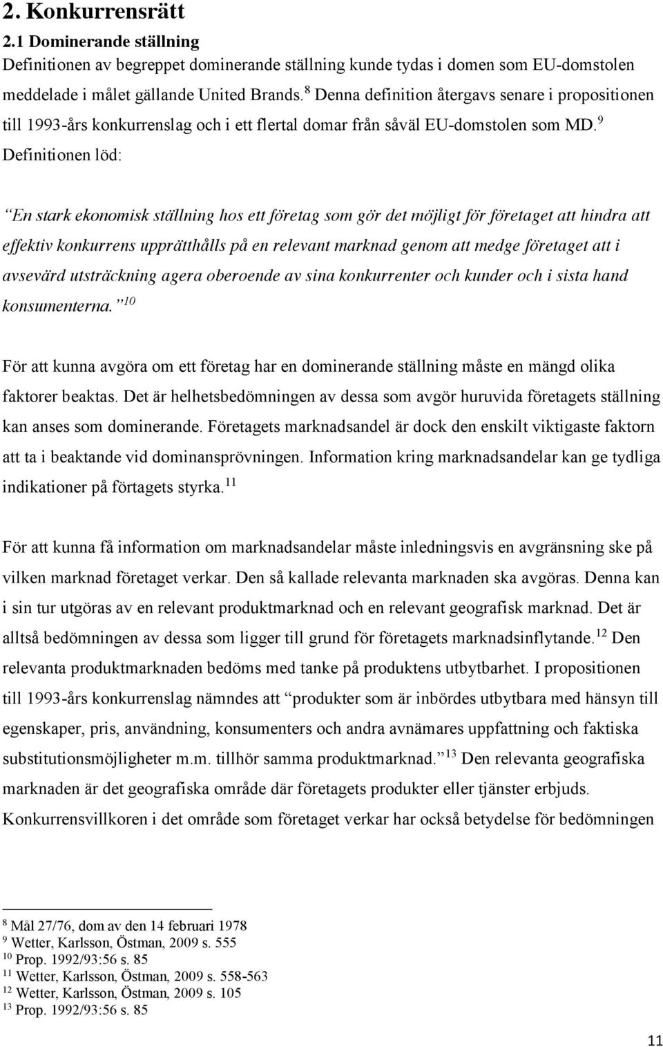 9 Definitionen löd: En stark ekonomisk ställning hos ett företag som gör det möjligt för företaget att hindra att effektiv konkurrens upprätthålls på en relevant marknad genom att medge företaget att