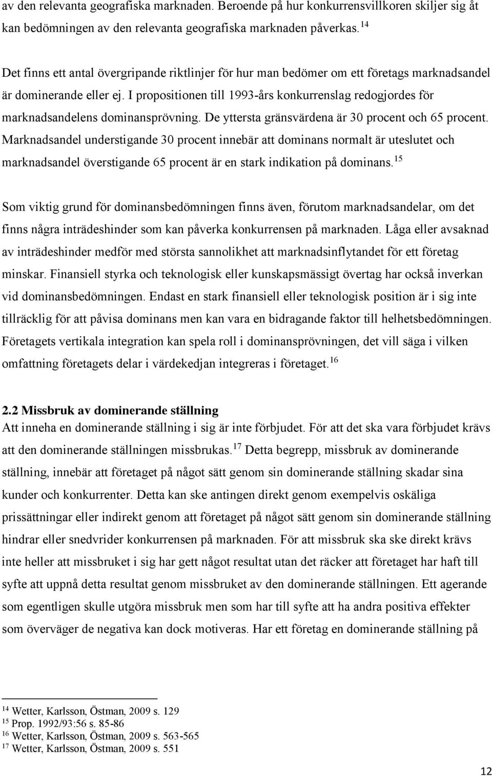 I propositionen till 1993-års konkurrenslag redogjordes för marknadsandelens dominansprövning. De yttersta gränsvärdena är 30 procent och 65 procent.