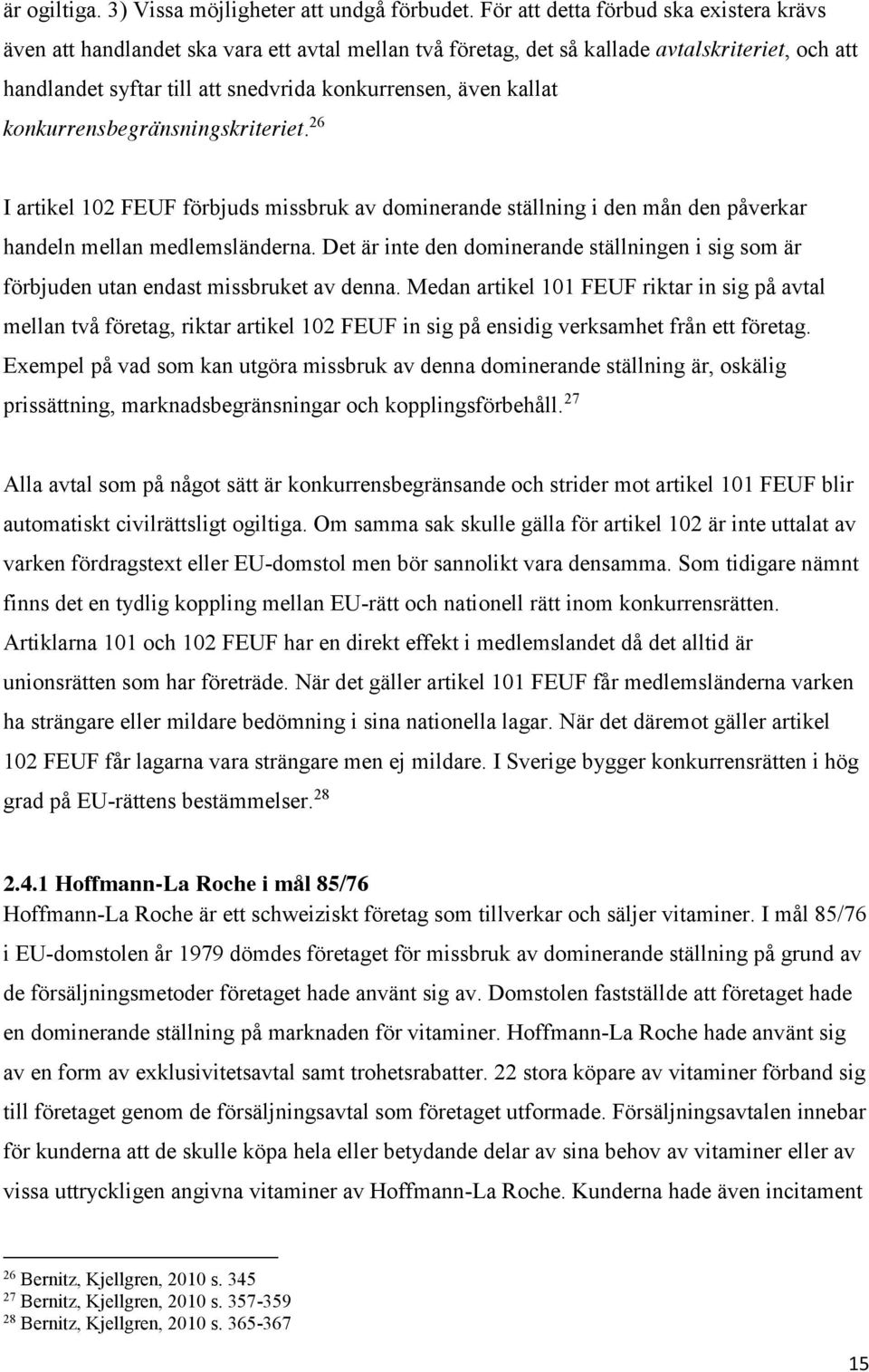 kallat konkurrensbegränsningskriteriet. 26 I artikel 102 FEUF förbjuds missbruk av dominerande ställning i den mån den påverkar handeln mellan medlemsländerna.