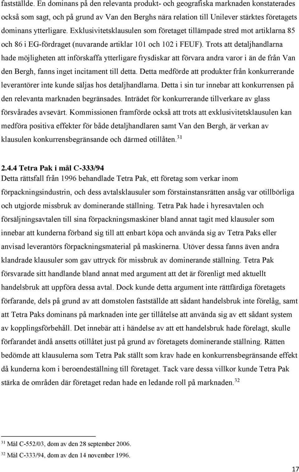 Exklusivitetsklausulen som företaget tillämpade stred mot artiklarna 85 och 86 i EG-fördraget (nuvarande artiklar 101 och 102 i FEUF).