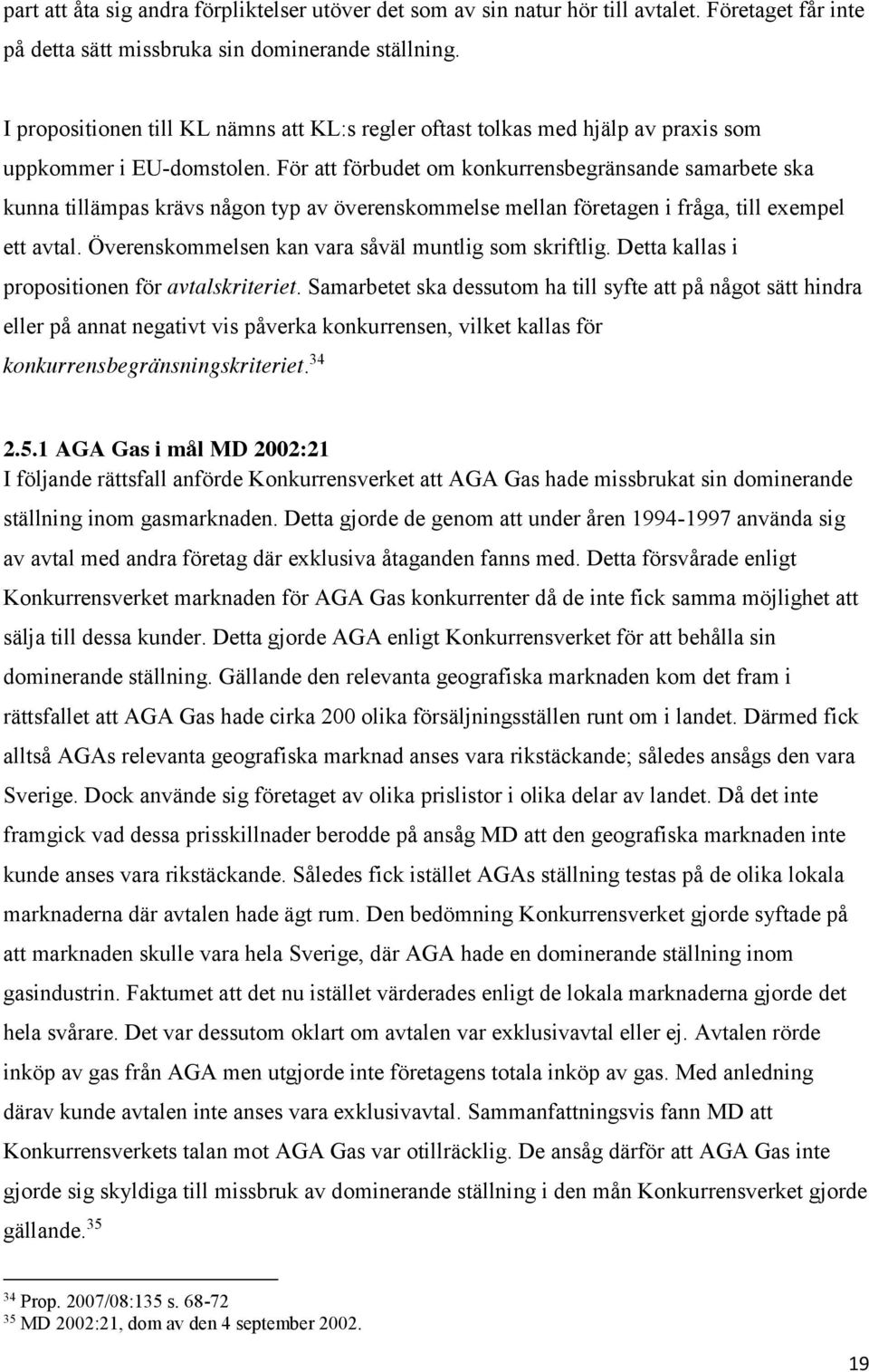 För att förbudet om konkurrensbegränsande samarbete ska kunna tillämpas krävs någon typ av överenskommelse mellan företagen i fråga, till exempel ett avtal.