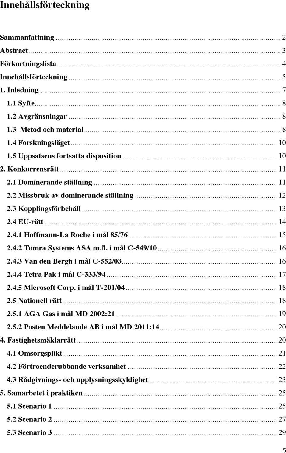 EU-rätt... 14 2.4.1 Hoffmann-La Roche i mål 85/76... 15 2.4.2 Tomra Systems ASA m.fl. i mål C-549/10... 16 2.4.3 Van den Bergh i mål C-552/03... 16 2.4.4 Tetra Pak i mål C-333/94... 17 2.4.5 Microsoft Corp.