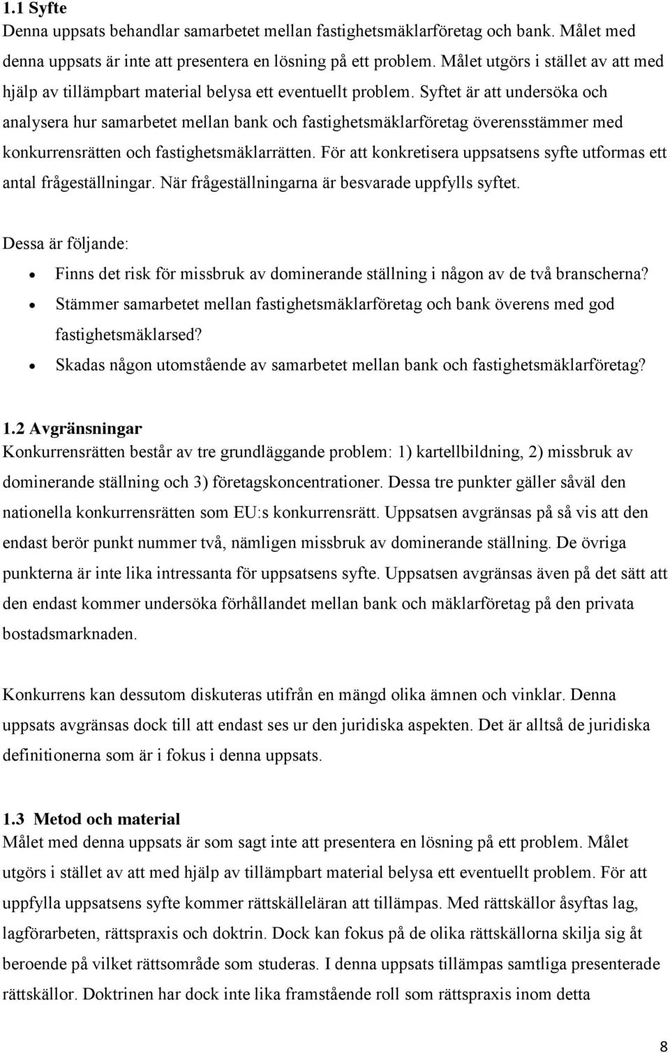 Syftet är att undersöka och analysera hur samarbetet mellan bank och fastighetsmäklarföretag överensstämmer med konkurrensrätten och fastighetsmäklarrätten.