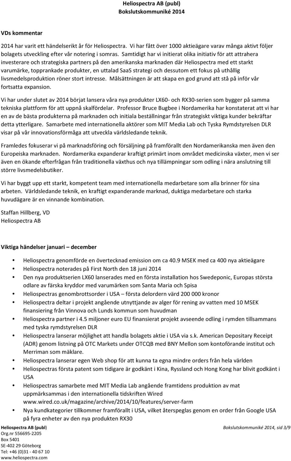 uttalad SaaS strategi och dessutom ett fokus på uthållig livsmedelsproduktion röner stort intresse. Målsättningen är att skapa en god grund att stå på inför vår fortsatta expansion.