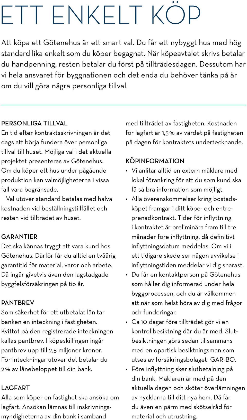 Dessutom har vi hela ansvaret för byggnationen och det enda du behöver tänka på är om du vill göra några personliga tillval.