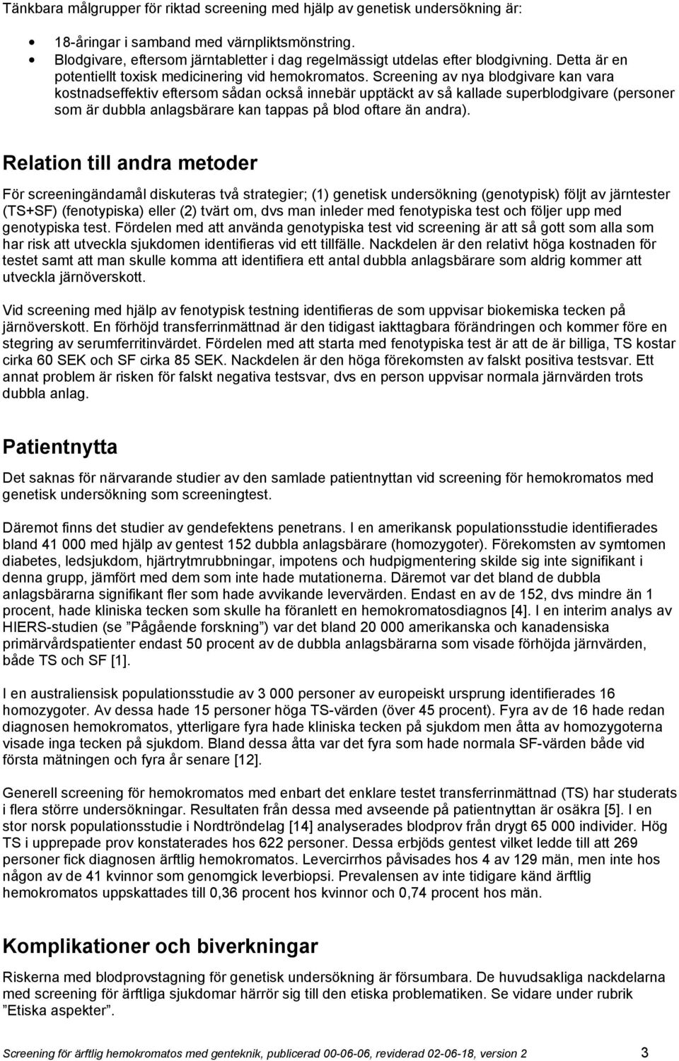 Screening av nya blodgivare kan vara kostnadseffektiv eftersom sådan också innebär upptäckt av så kallade superblodgivare (personer som är dubbla anlagsbärare kan tappas på blod oftare än andra).