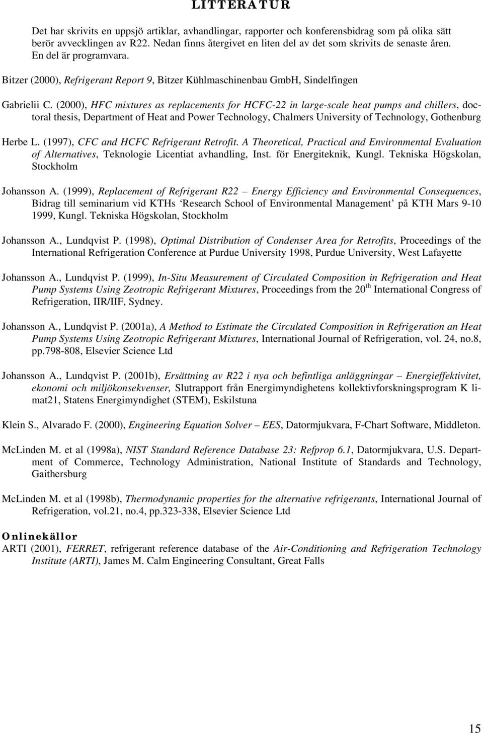 (2000), HFC mixtures as replacements for HCFC-22 in large-scale heat pumps and chillers, doctoral thesis, Department of Heat and Power Technology, Chalmers University of Technology, Gothenburg Herbe