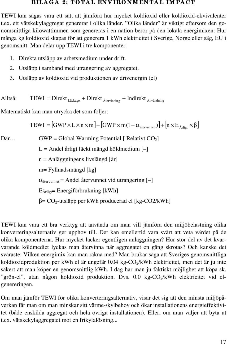 Sverige, Norge eller säg, EU i genomsnitt. Man delar upp TEWI i tre komponenter. 1. Direkta utsläpp av arbetsmedium under drift. 2. Utsläpp i samband med utrangering av aggregatet. 3.