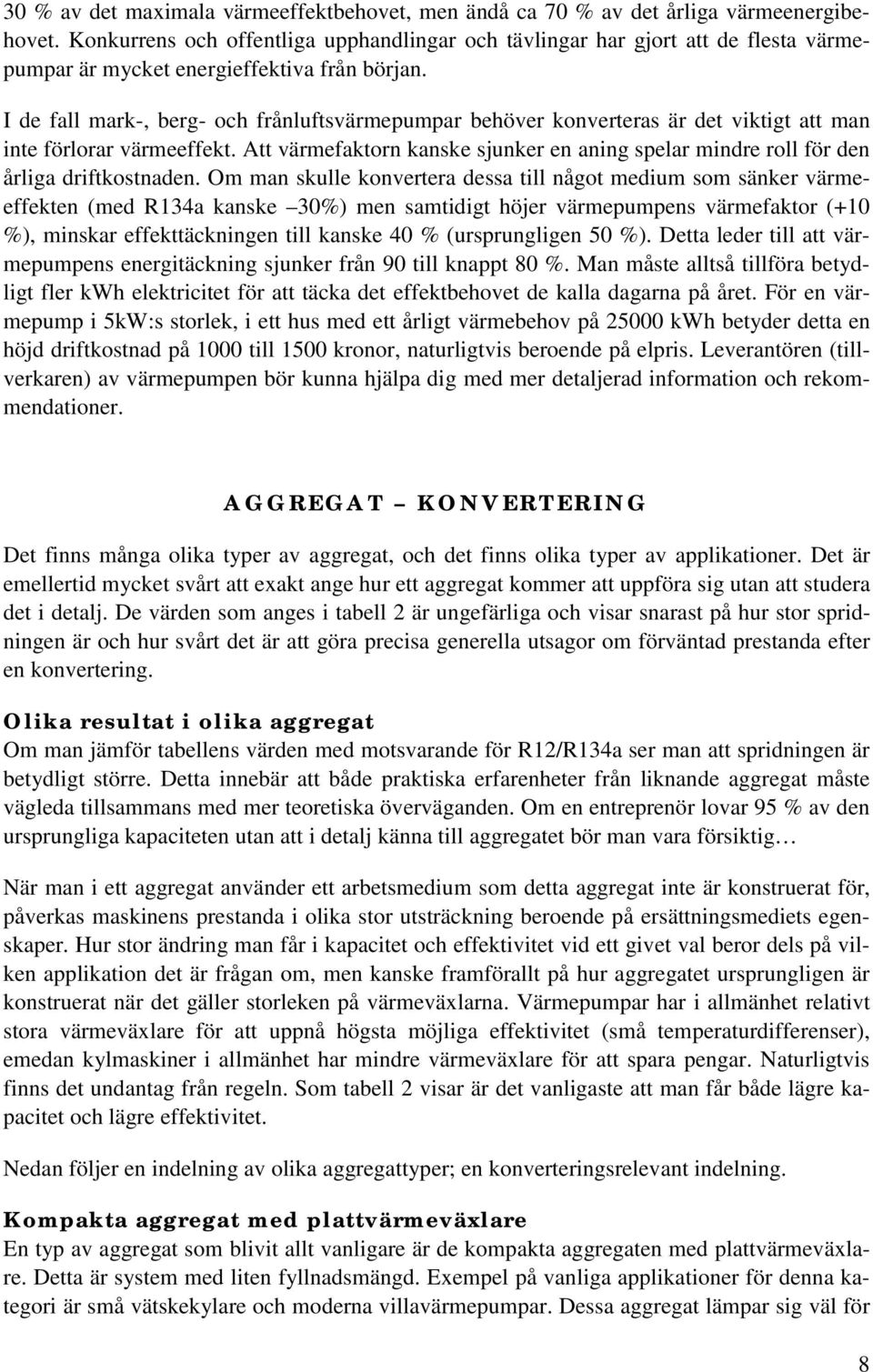 I de fall mark-, berg- och frånluftsvärmepumpar behöver konverteras är det viktigt att man inte förlorar värmeeffekt.