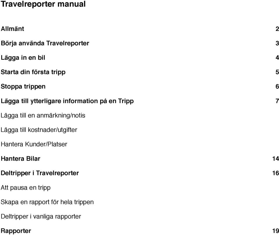 7 Lägga till en anmärkning/notis Lägga till kostnader/utgifter Hantera Kunder/Platser Hantera Bilar!