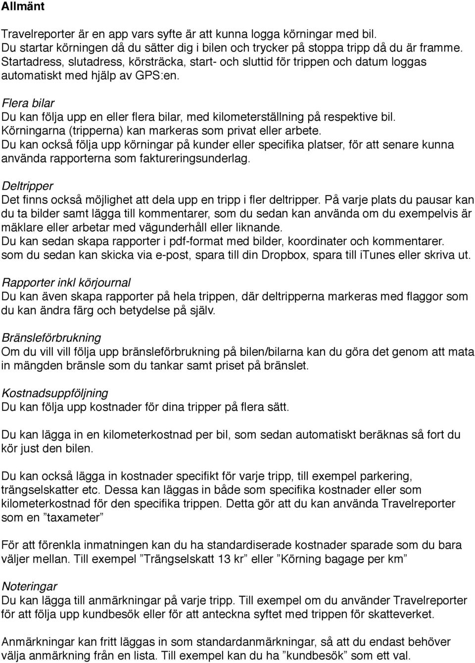 Flera bilar Du kan följa upp en eller flera bilar, med kilometerställning på respektive bil. Körningarna (tripperna) kan markeras som privat eller arbete.