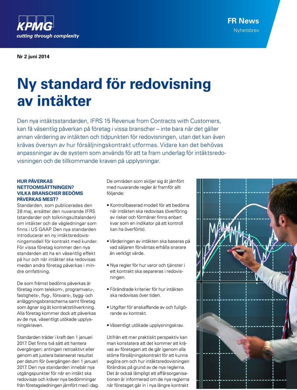 Vidare kan det behövas anpassningar av de system som används för att ta fram underlag för intäktsredovisningen och de tillkommande kraven på upplysningar. HUR PÅVERKAS NETTOOMSÄTTNINGEN?