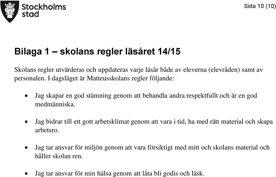 I dagsläget är Matteusskolans regler följande: Jag skapar en god stämning genom att behandla andra respektfullt och är en god medmänniska.