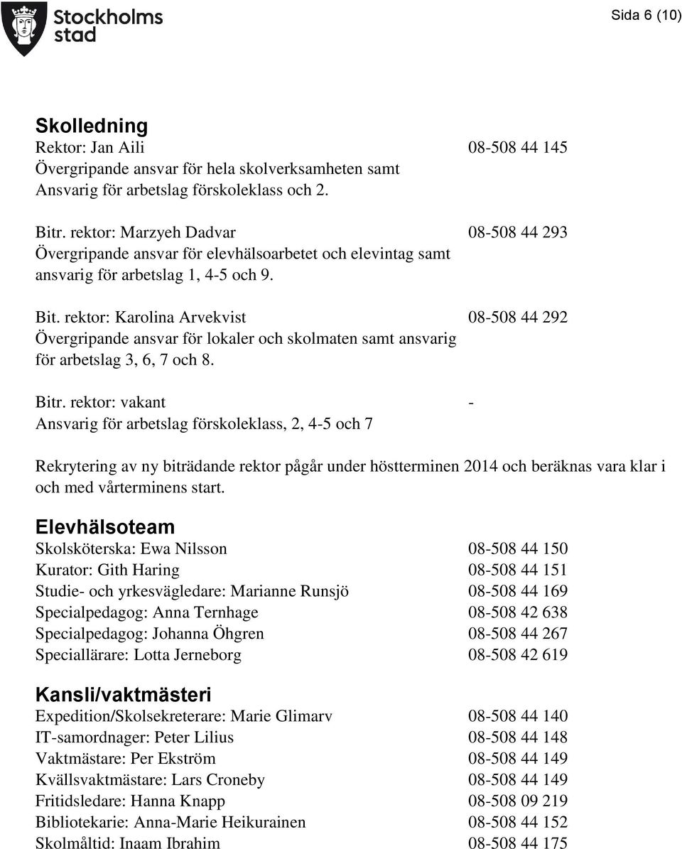 rektor: Karolina Arvekvist 08-508 44 292 Övergripande ansvar för lokaler och skolmaten samt ansvarig för arbetslag 3, 6, 7 och 8. Bitr.
