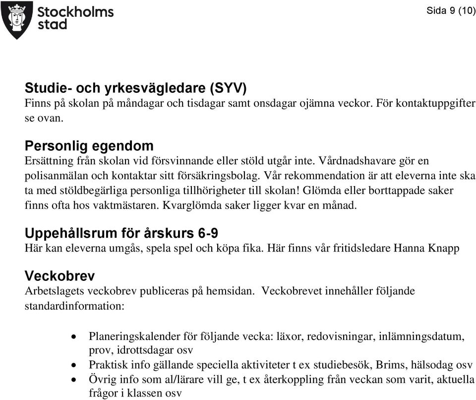 Vår rekommendation är att eleverna inte ska ta med stöldbegärliga personliga tillhörigheter till skolan! Glömda eller borttappade saker finns ofta hos vaktmästaren.