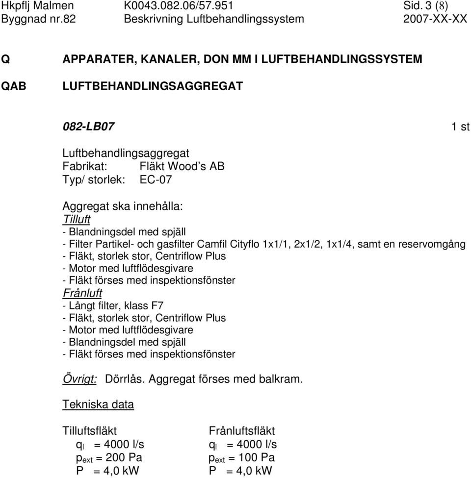 Blandningsdel med spjäll - Filter Partikel- och gasfilter Camfil Cityflo 1x1/1, 2x1/2, 1x1/4, samt en reservomgång - Fläkt, storlek stor, Centriflow Plus - Motor med luftflödesgivare - Fläkt förses