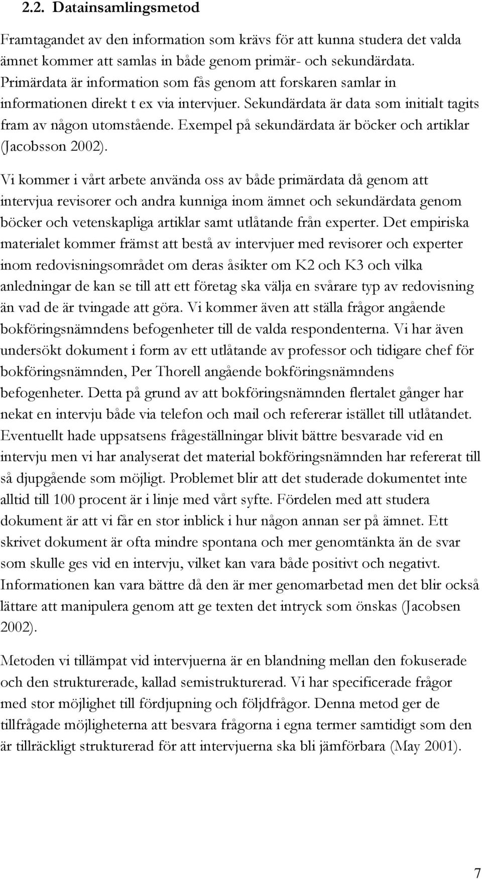 Exempel på sekundärdata är böcker och artiklar (Jacobsson 2002).