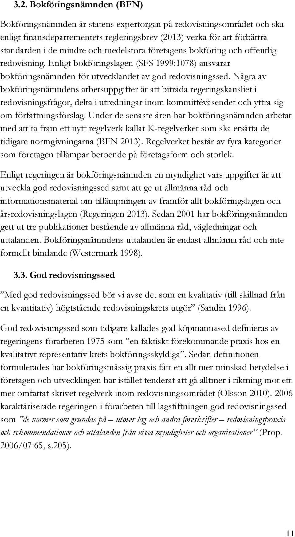 Några av bokföringsnämndens arbetsuppgifter är att biträda regeringskansliet i redovisningsfrågor, delta i utredningar inom kommittéväsendet och yttra sig om författningsförslag.